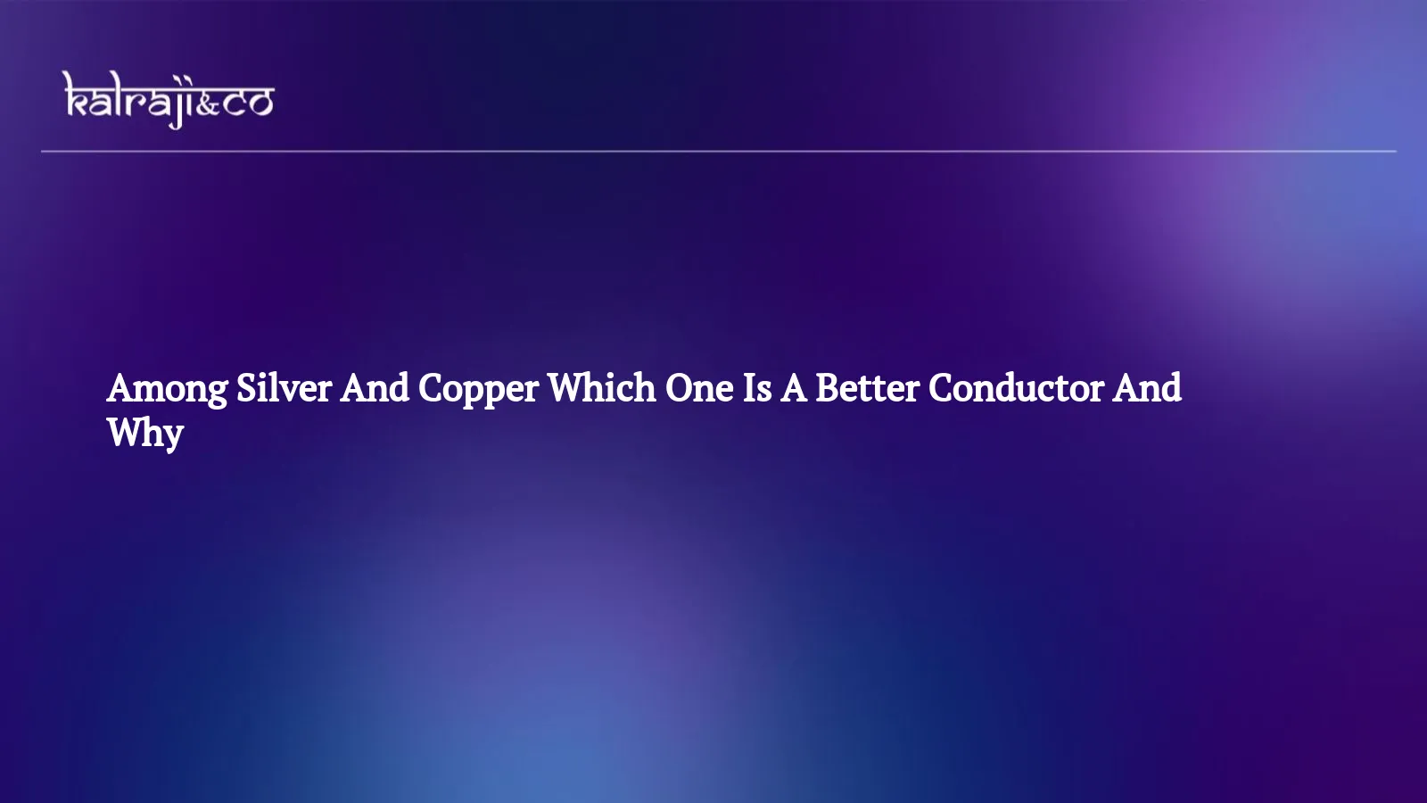 Silver And Copper Which One Is A Better Conductor And Why