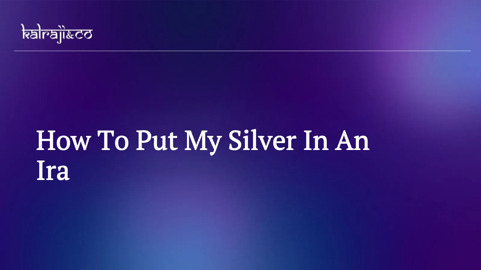 How To Put My Silver In An IRA