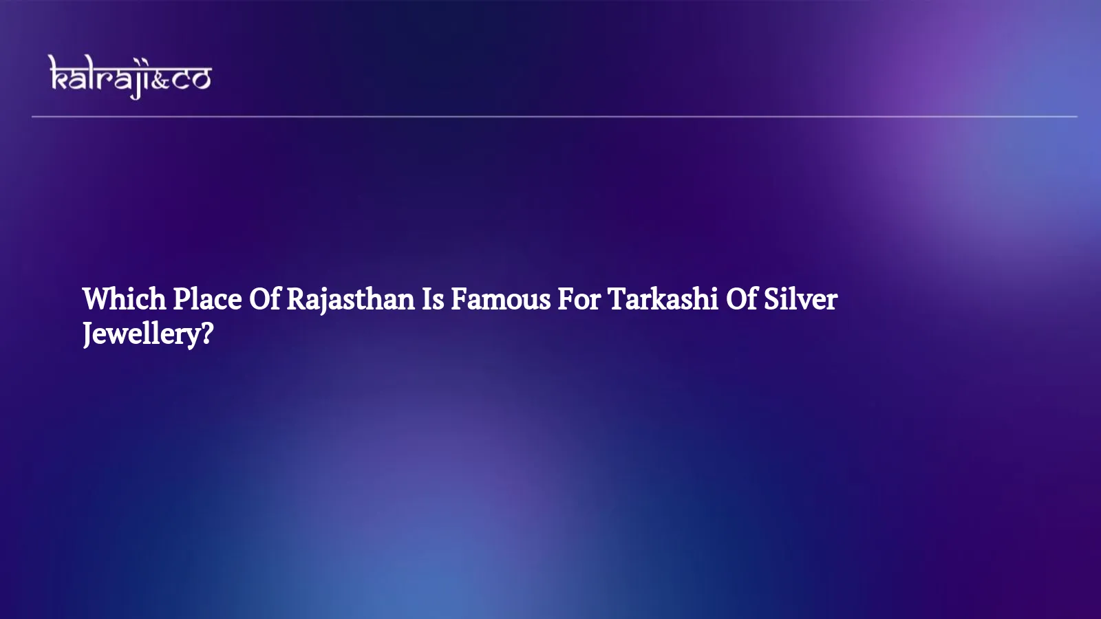 Which Place Of Rajasthan Is Famous For Tarkashi Of Silver Jewellery?